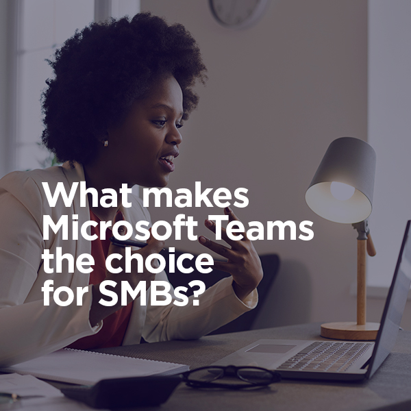 What makes Microsoft Teams the choice for SMBs?